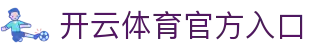 开云体育中国官方网站 | 领先在线体育平台 | Kaiyun Sports